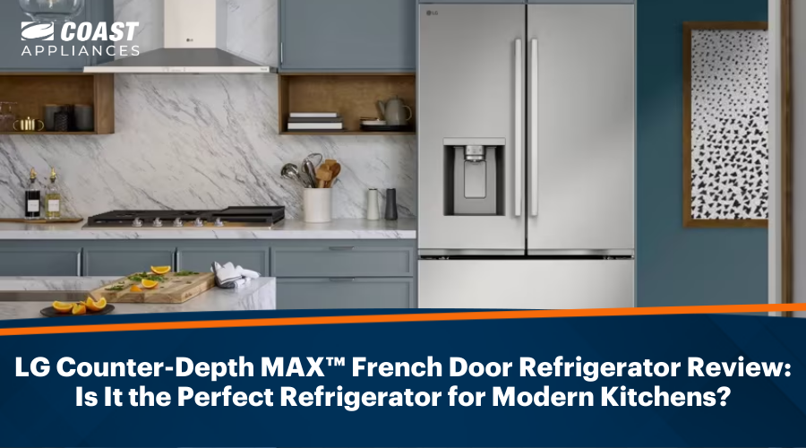 LG Counter-Depth MAX™ French Door Refrigerator Review: Is It the Perfect Refrigerator for Modern Kitchens?