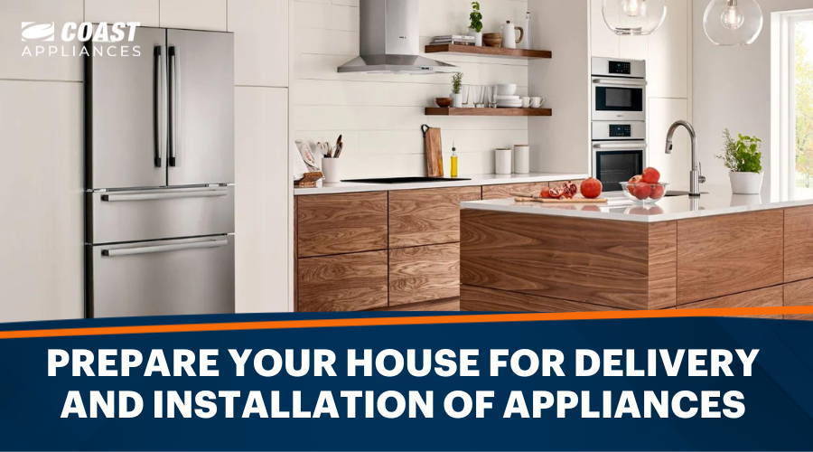 How to Prepare Your House for the Delivery and Installation of Appliances